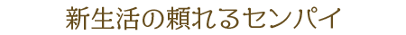 新生活の頼れるセンパイ