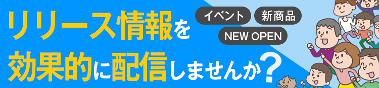 イベント開催、店舗オープン、新商品発売などリリース情報を配信したい方へ